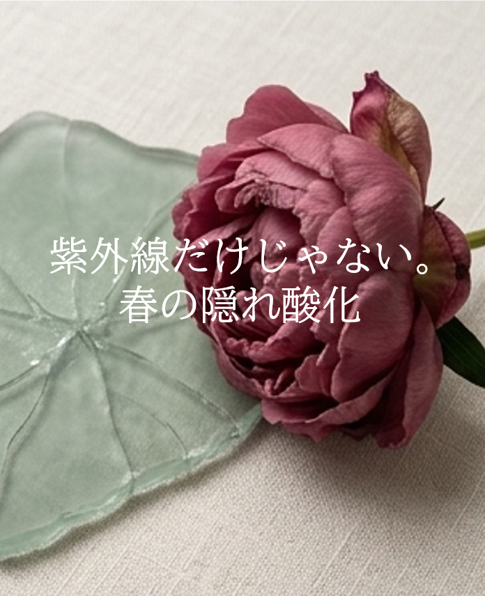 紫外線だけじゃない。春の隠れ酸化